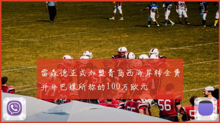 雷森德正式加盟青岛西海岸转会费并非巴媒所称的100万欧元